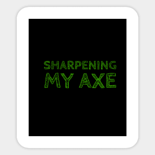 Sharpening my axe Sticker